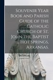 Souvenir Year Book and Parish Guide of the Catholic Church of St. John the Baptist ... Hot Springs, Arkansas.