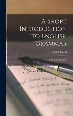 A Short Introduction to English Grammar: With Critical Notes. - Lowth, Robert