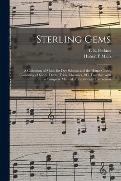 Sterling Gems: a Collection of Music for Day Schools and the Home Circle, Consisting of Songs, Duets, Trios, Choruses, &c. Together W - Main, Hubert P.