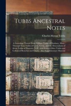 Tubbs Ancestral Notes: a Genealogy Traced From William Tubbs of Duxbury, Mass., Through Isaac Tubbs of Lyme, Conn., and the Descendants of Al - Tubbs, Charles Myron
