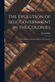 The Evolution of Self-government in the Colonies [microform]: Their Rights and Responsibilities in the Empire