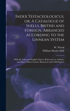 Index Testaceologicus, or, A Catalogue of Shells, British and Foreign, Arranged According to the Linnean System: With the Latin and English Names, Ref