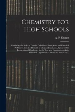 Chemistry for High Schools: Consisting of a Series of Concise Definitions, Short Notes and Chemical Problems: Also, the Elements of Chemical Analy