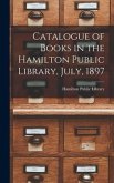 Catalogue of Books in the Hamilton Public Library, July, 1897 [microform]