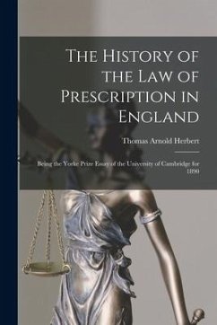 The History of the Law of Prescription in England: Being the Yorke Prize Essay of the University of Cambridge for 1890 - Herbert, Thomas Arnold