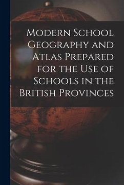 Modern School Geography and Atlas Prepared for the Use of Schools in the British Provinces [microform] - Anonymous