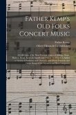 Father Kemp's Old Folks Concert Music: a Collection of the Most Favorite Tunes of Billings, Swan, Holden, Read, Kimball, Ingalls and Others: to Which