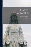 Mater Admirabilis [microform]: a Hand-book of Instruction on the Power and Prerogatives of Our Blessed Lady