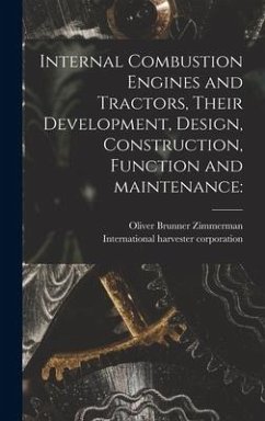 Internal Combustion Engines and Tractors, Their Development, Design, Construction, Function and Maintenance - Zimmerman, Oliver Brunner