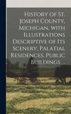 History of St. Joseph County, Michigan, With Illustrations Descriptive of Its Scenery, Palatial Residences, Public Buildings . .