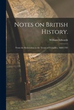 Notes on British History.: From the Restoration to the Treaty of Versailles, 1660-1783 - Edwards, William