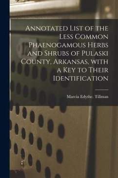 Annotated List of the Less Common Phaenogamous Herbs and Shrubs of Pulaski County, Arkansas, With a Key to Their Identification - Tillman, Marcia Edythe