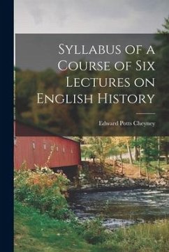 Syllabus of a Course of Six Lectures on English History - Cheyney, Edward Potts