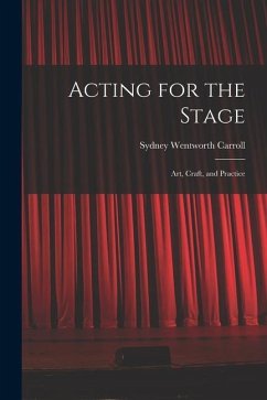Acting for the Stage: Art, Craft, and Practice - Carroll, Sydney Wentworth