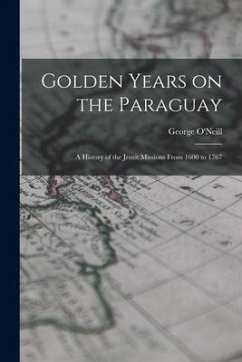 Golden Years on the Paraguay; a History of the Jesuit Missions From 1600 to 1767