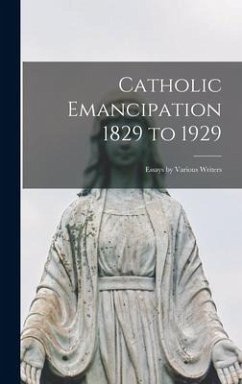 Catholic Emancipation 1829 to 1929; Essays by Various Writers - Anonymous