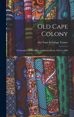 Cover Old Cape Colony: a Chronicle of Her Men and Houses From 1652 to 1806