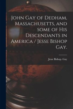 Cover John Gay of Dedham, Massachusetts, and Some of His Descendants in America / Jesse Bishop Gay.