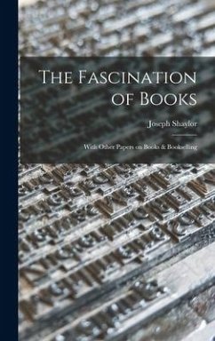 The Fascination of Books [microform]: With Other Papers on Books & Bookselling - Shaylor, Joseph