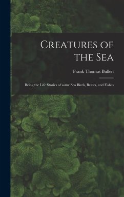 Creatures of the Sea [microform] - Bullen, Frank Thomas