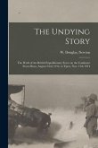 The Undying Story: the Work of the British Expeditionary Force on the Continent From Mons, August 23rd, 1914, to Ypres, Nov. 15th 1914