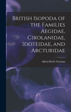 British Isopoda of the Families Aegidae, Cirolanidae, Idoteidae, and Arcturidae - Norman, Alfred Merle