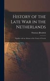 History of the Late War in the Netherlands: Together With an Abstract of the Treaty of Utrecht