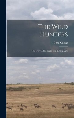 The Wild Hunters; the Wolves, the Bears, and the Big Cats - Caesar, Gene