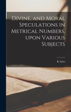 Divine, and Moral Speculations in Metrical Numbers, Upon Various Subjects - Aylet, R.