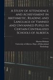 A Study of Attendence and Achievement in Arithmetic, Reading and Language of Vanned and Unvanned Pupils in Certain Centralized Schools of Alberta