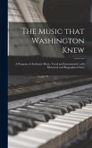 The Music That Washington Knew: a Program of Authentic Music, Vocal and Instrumental, With Historical and Biographical Data