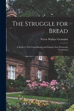 The Struggle for Bread [microform]: a Reply to The Great Illusion and Enquiry Into Economic Tendencies - Germains, Victor Wallace