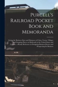 Purcell's Railroad Pocket Book and Memoranda [microform]: Giving the Business Sizes and Distances of Cities, Towns, Villages and Stopping Places on Ra - Anonymous