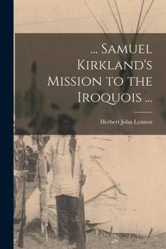 ... Samuel Kirkland's Mission to the Iroquois ... - Lennox, Herbert John