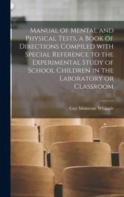 Manual of Mental and Physical Tests, a Book of Directions Compiled With Special Reference to the Experimental Study of School Children in the Laborato - Whipple, Guy Montrose