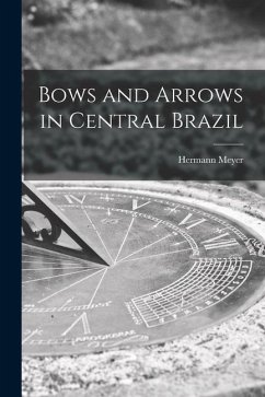 Bows and Arrows in Central Brazil - Meyer, Hermann