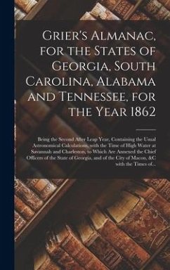 Grier's Almanac, for the States of Georgia, South Carolina, Alabama and Tennessee, for the Year 1862: Being the Second After Leap Year, Containing the - Anonymous