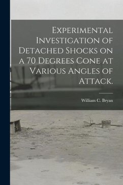 Experimental Investigation of Detached Shocks on a 70 Degrees Cone at Various Angles of Attack. - Bryan, William C.