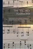 The Village Harmony: or Youth's Assistant to Sacred Musick: Consisting of Psalm Tunes and Occasional Pieces Selected From the Works of the