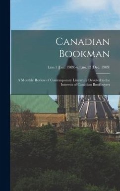 Canadian Bookman: a Monthly Review of Contemporary Literature Devoted to the Interests of Canadian Bookbuyers; 1, no.1 (Jan. 1909)-v.1, - Anonymous