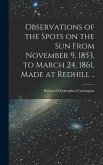 Observations of the Spots on the Sun From November 9, 1853, to March 24, 1861, Made at Redhill ..