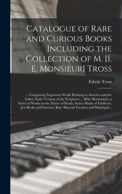 Catalogue of Rare and Curious Books Including the Collection of M. [i. E. Monsieur] Tross [microform] - Tross, Edwin