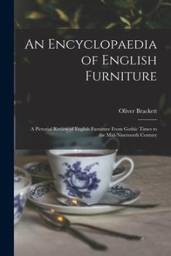 An Encyclopaedia of English Furniture: a Pictorial Review of English Furniture From Gothic Times to the Mid-nineteenth Century - Brackett, Oliver