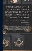 Proceedings of the M. W. Grand Lodge of Ancient, Free and Accepted Masons of British Columbia [microform]