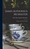 James Alphonsus McMaster; a Study in American Thought