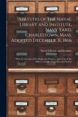 Statutes of the Naval Library and Institute, Navy Yard, Charlestown, Mass. Adopted December 31, 1866: With an Account of Its Origin and Purpose, and a