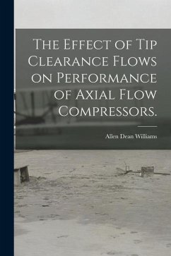 The Effect of Tip Clearance Flows on Performance of Axial Flow Compressors. - Williams, Allen Dean