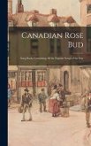 Canadian Rose Bud: Song Book, Containing All the Popular Songs of the Day