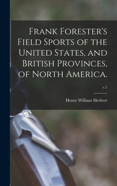 Frank Forester's Field Sports of the United States, and British Provinces, of North America.; v.1 - Herbert, Henry William