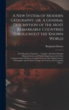 A New System of Modern Geography, or, A General Description of the Most Remarkable Countries Throughout the Known World [microform]